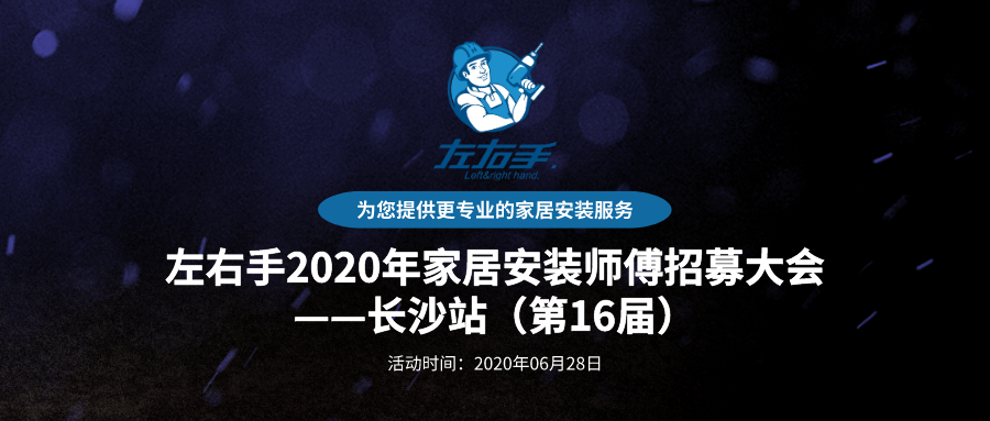 活動報(bào)名 | 左右手2020年家居安裝師傅招募大會——長沙站（第16屆）
